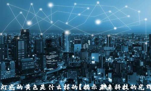 
区块链灯光的黄色是什么样的？揭示未来科技的光辉与希望