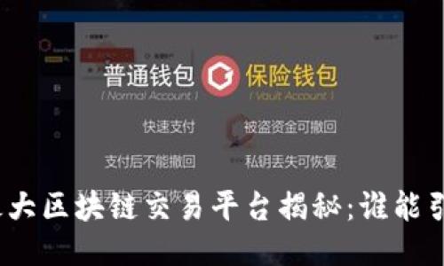 : 全球最大区块链交易平台揭秘：谁能引领未来？