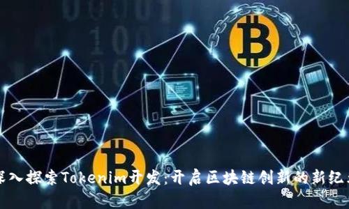 深入探索Tokenim开发：开启区块链创新的新纪元
