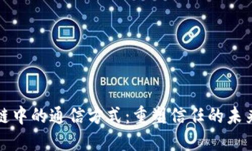 区块链中的通信方式：重塑信任的未来网络