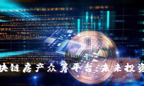 揭秘区块链房产众筹平台：未来投资新趋势