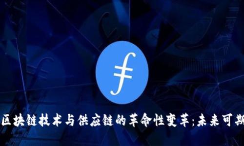 区块链技术与供应链的革命性变革：未来可期