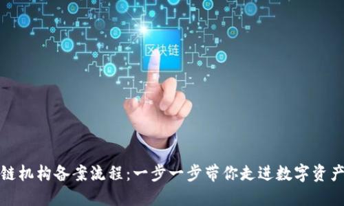 揭秘区块链机构备案流程：一步一步带你走进数字资产合规世界